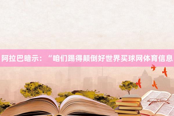 阿拉巴暗示：“咱们踢得颠倒好世界买球网体育信息
