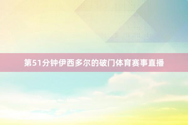 第51分钟伊西多尔的破门体育赛事直播