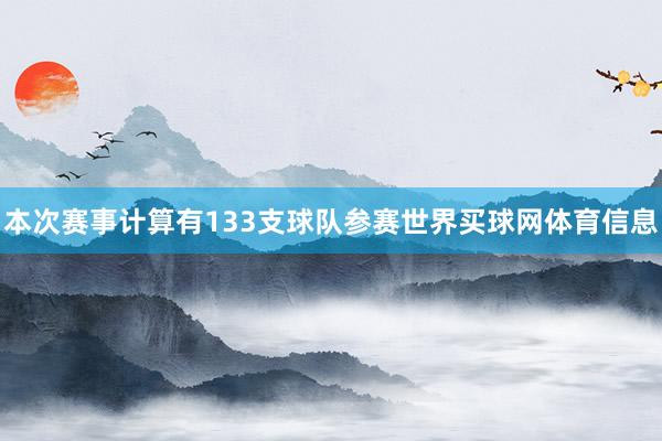 本次赛事计算有133支球队参赛世界买球网体育信息