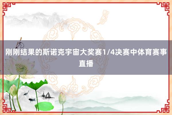 刚刚结果的斯诺克宇宙大奖赛1/4决赛中体育赛事直播