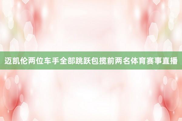 迈凯伦两位车手全部跳跃包揽前两名体育赛事直播