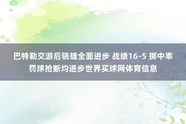 巴特勒交游后骁雄全面进步 战绩16-5 掷中率罚球抢断均进步世界买球网体育信息