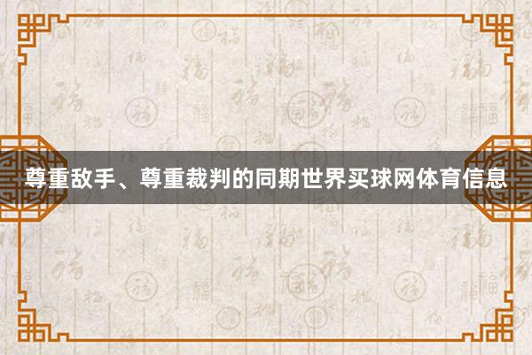 尊重敌手、尊重裁判的同期世界买球网体育信息