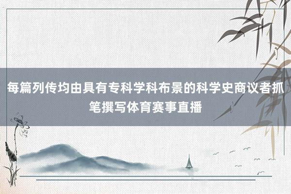 每篇列传均由具有专科学科布景的科学史商议者抓笔撰写体育赛事直播