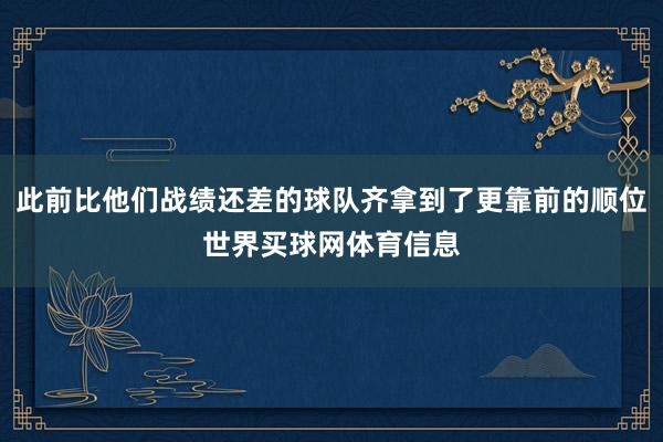 此前比他们战绩还差的球队齐拿到了更靠前的顺位世界买球网体育信息