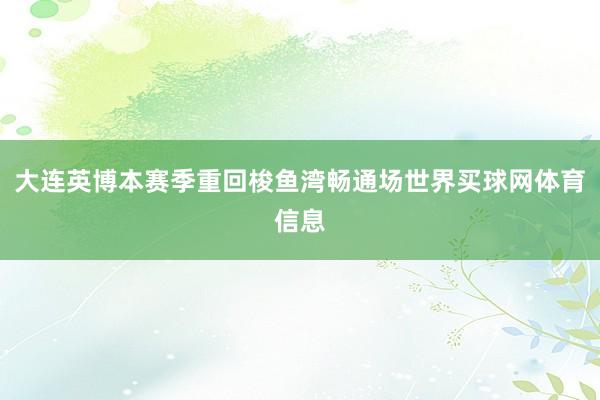 大连英博本赛季重回梭鱼湾畅通场世界买球网体育信息
