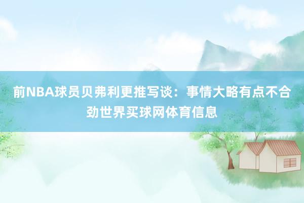 前NBA球员贝弗利更推写谈：事情大略有点不合劲世界买球网体育信息