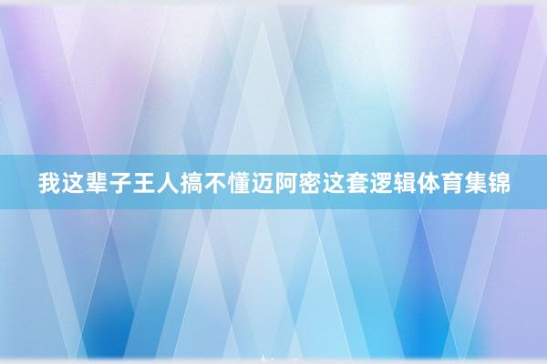 我这辈子王人搞不懂迈阿密这套逻辑体育集锦