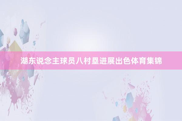 湖东说念主球员八村塁进展出色体育集锦