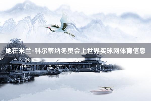 她在米兰-科尔蒂纳冬奥会上世界买球网体育信息