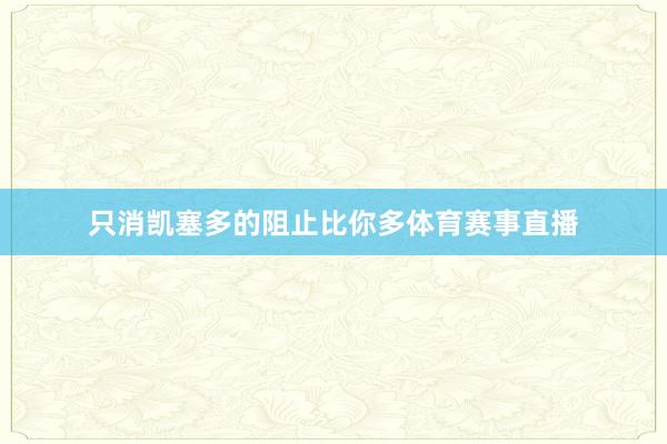 只消凯塞多的阻止比你多体育赛事直播
