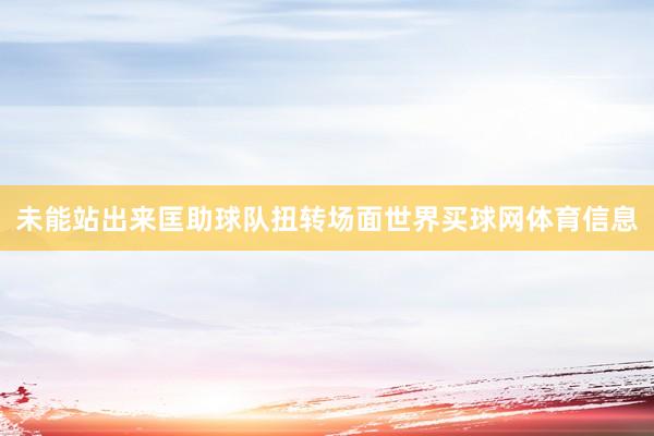 未能站出来匡助球队扭转场面世界买球网体育信息