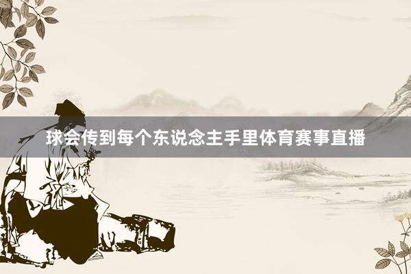 球会传到每个东说念主手里体育赛事直播