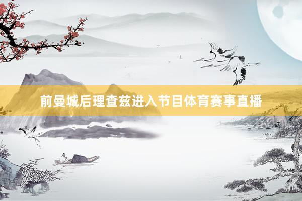 前曼城后理查兹进入节目体育赛事直播