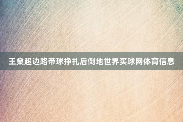 王燊超边路带球挣扎后倒地世界买球网体育信息