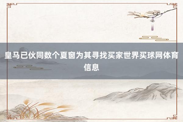 皇马已伙同数个夏窗为其寻找买家世界买球网体育信息