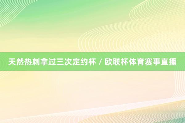 天然热刺拿过三次定约杯 / 欧联杯体育赛事直播
