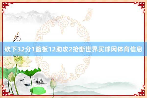 砍下32分1篮板12助攻2抢断世界买球网体育信息