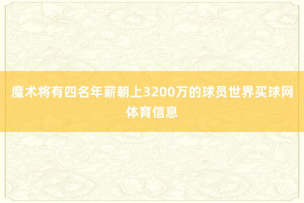 魔术将有四名年薪朝上3200万的球员世界买球网体育信息