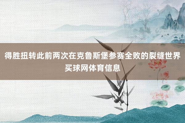 得胜扭转此前两次在克鲁斯堡参赛全败的裂缝世界买球网体育信息