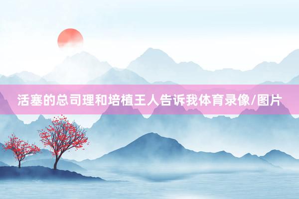 活塞的总司理和培植王人告诉我体育录像/图片