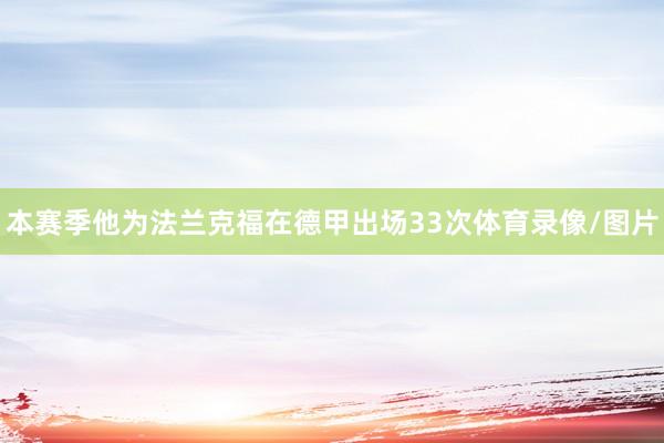 本赛季他为法兰克福在德甲出场33次体育录像/图片
