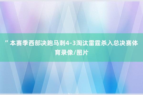 ”本赛季西部决跑马刺4-3淘汰雷霆杀入总决赛体育录像/图片